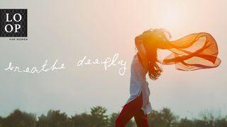 Breathe Deeply // Step Fully Into God's Presence