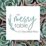 The Messy Table (Part 2): A 7-Day Bible Plan For Women