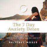 The 7 Day Anxiety Detox: Practical Tips For Biblically Overcoming Anxiety