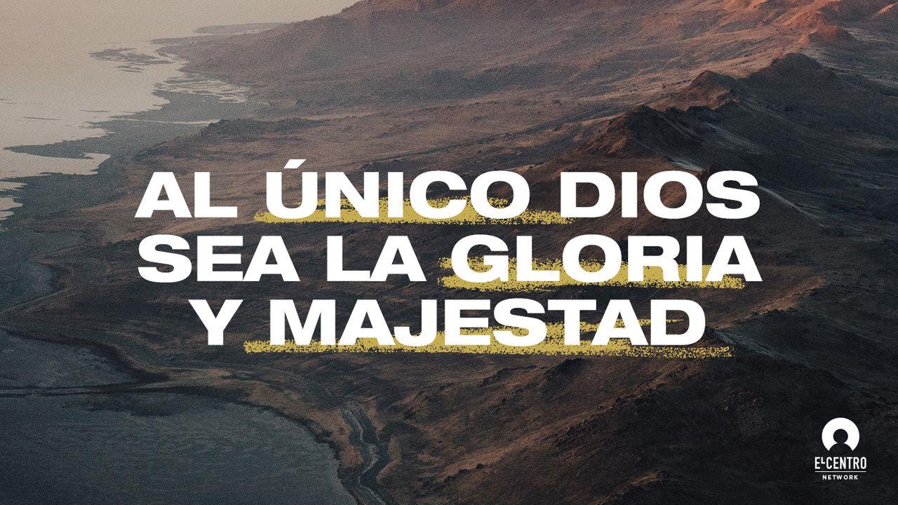 Al Unico Dios Sea La Gloria Y Majestad