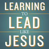 Learning to Lead Like Jesus