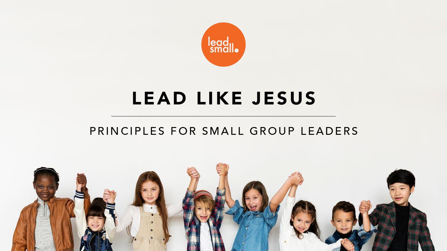 Lead Like Jesus: Principles For Small Group Leaders I Thessalonians 2:8-9 New King James Version