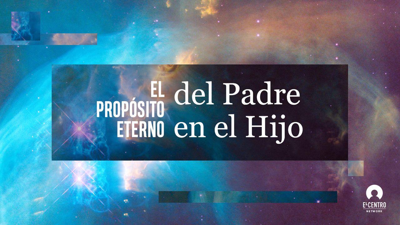 El propósito eterno del Padre en el Hijo