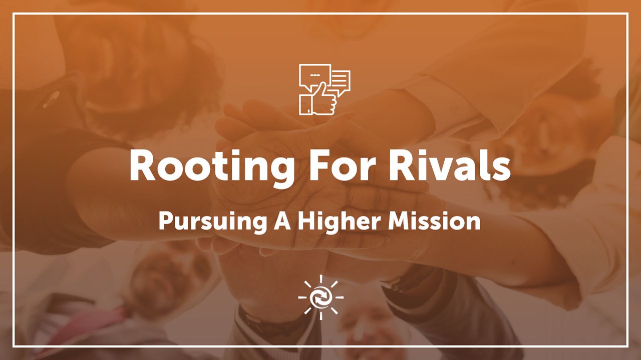Rooting For Rivals: Pursuing A Higher Mission
