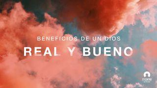 Los beneficios de un Dios real y bueno