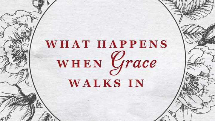 What Happens When Grace Walks In