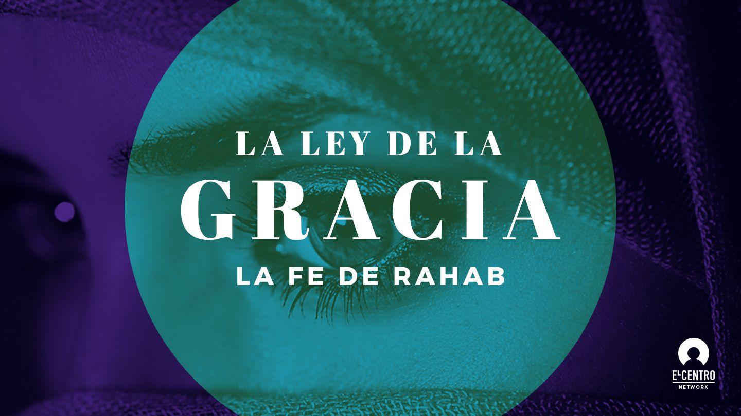 La ley de la gracia: la fe de Rahab Josué 2:11-12 Biblia Reina Valera 1960