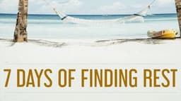 7 Days of Finding Rest