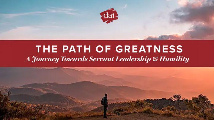 The Path Of Greatness: A Journey Towards Servant Leadership And Humility