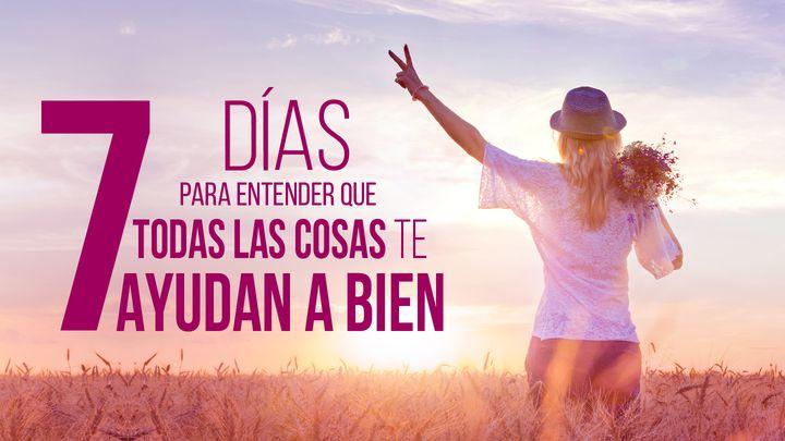 7 Días Para Entender Que Todo Te Ayuda A Bien