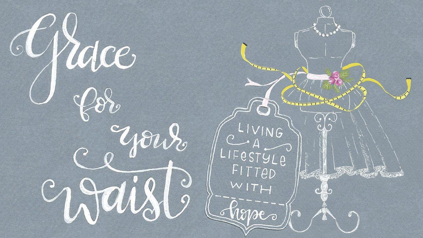 Grace For Your Waist-Living A Lifestyle Fitted With Hope Psalms 26:3 New American Standard Bible - NASB 1995