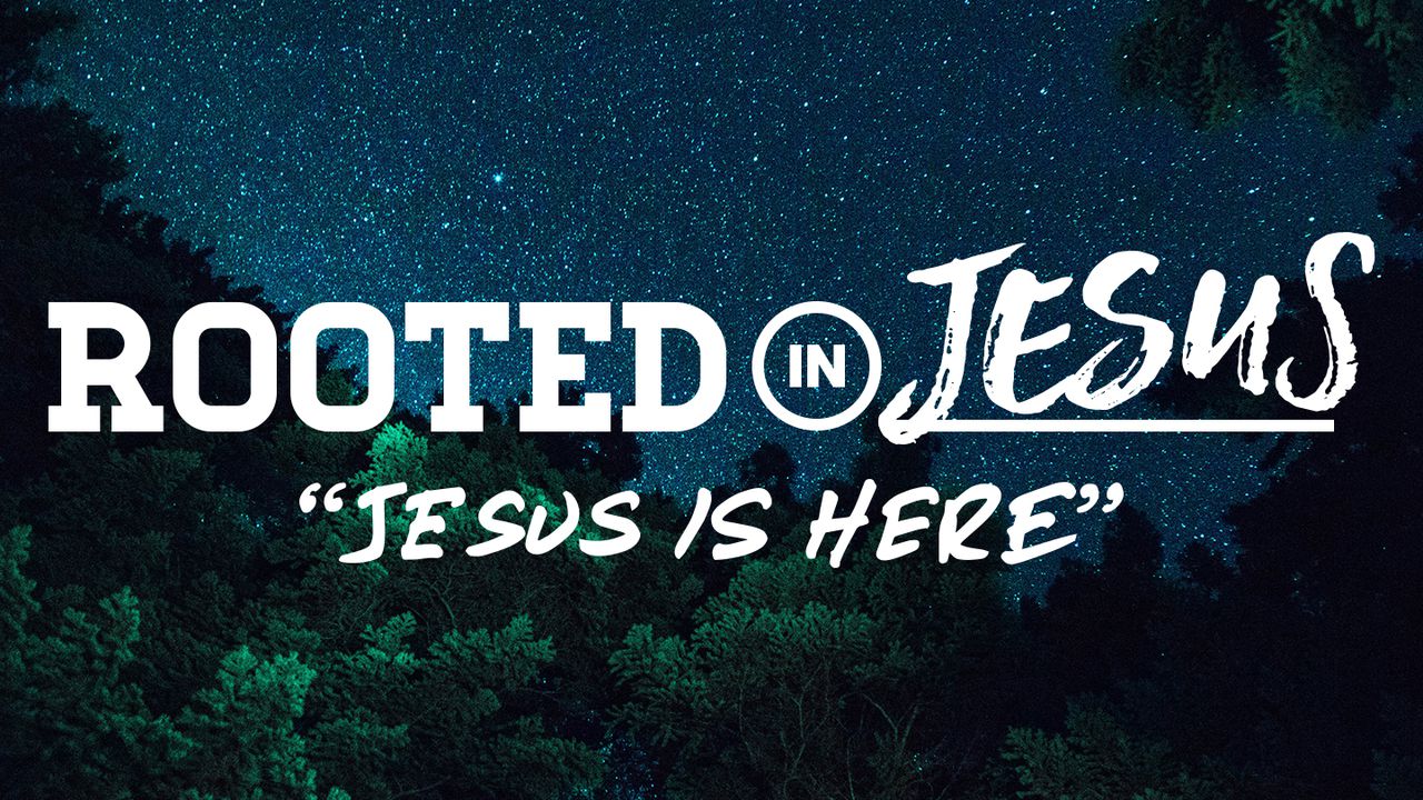 Rooted In Jesus: Jesus Is Here
