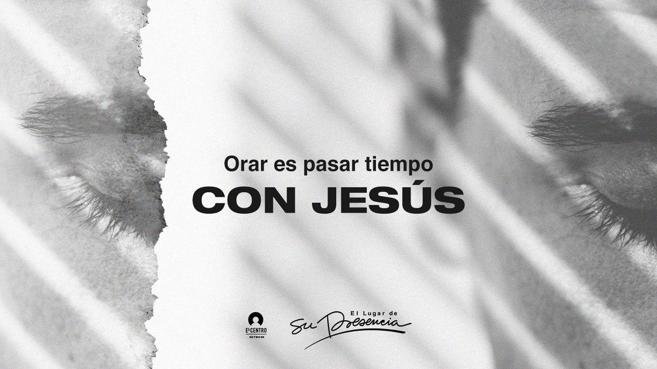 Orar es pasar tiempo con Jesús