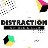 Distraction: The Purpose Killer