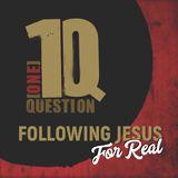 1Q: Following Jesus for Real