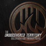 Undiscovered Territory: Discovering God Through Pray