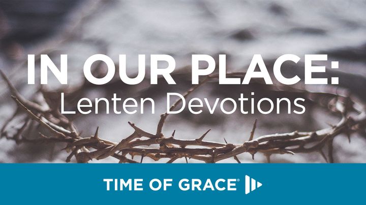 На наше място: Посвещения за сезона на Великите пости от Time of Grace