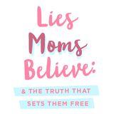 Lies Moms Believe: And the Truth That Sets Them Free