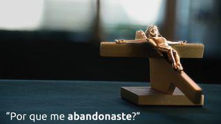 Por que me abandonaste?