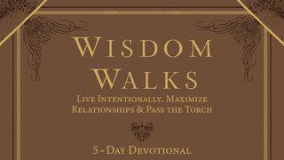 Wisdom Walks: Live Intentionally, Maximize Relationships & Pass the Torch