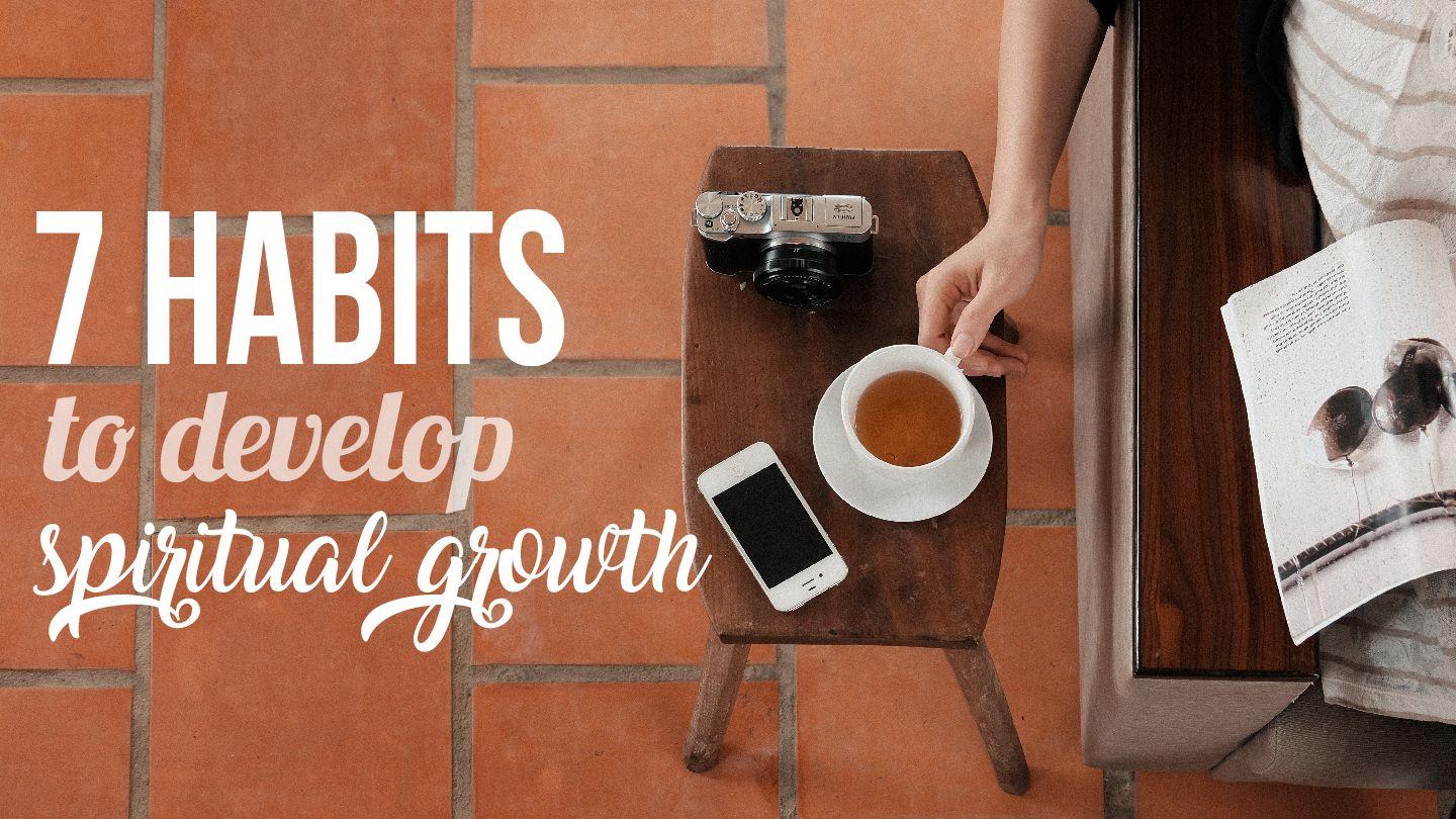7 Habits to Develop Spiritual Growth Psalms 33:6-15 New Living Translation