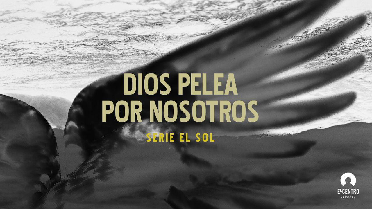 [Serie El sol] Dios pelea por nosotros