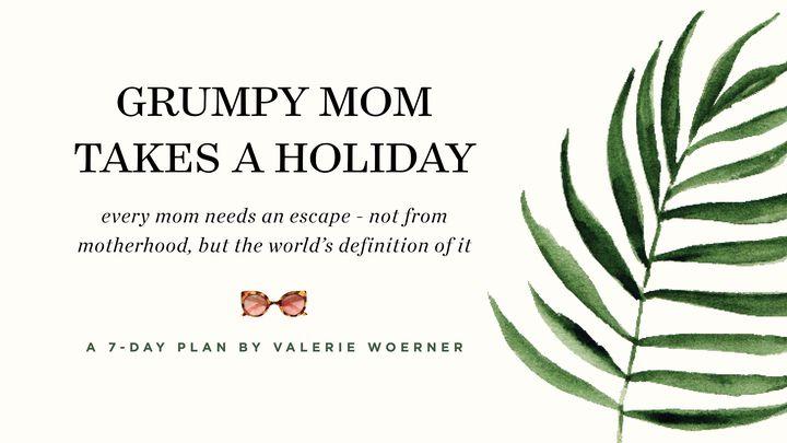 Goodbye Grumpy Mom: Say Hello To Renewed Joy