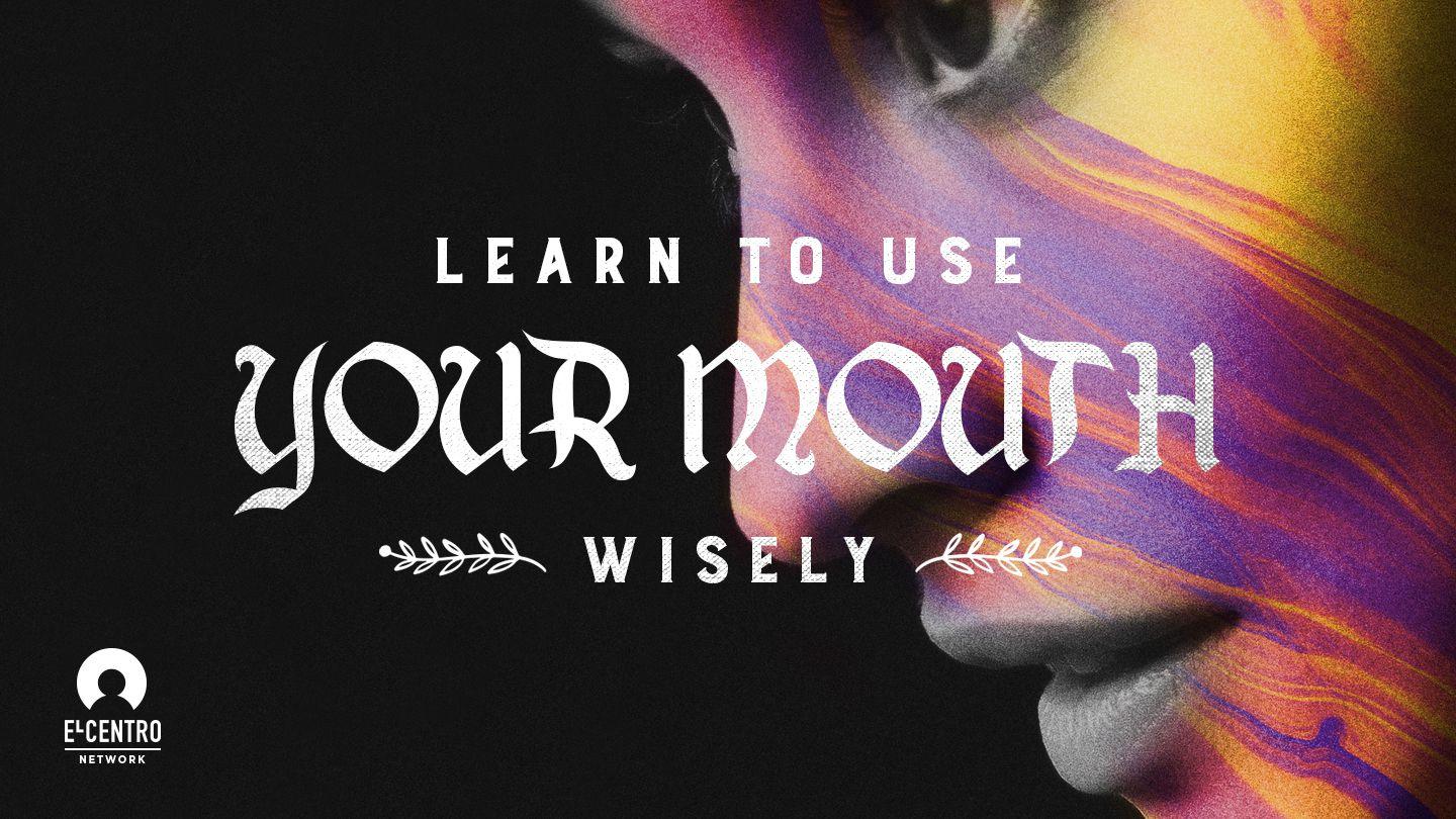 Learn To Use Your Mouth Wisely Proverbs 18:21-22 King James Version