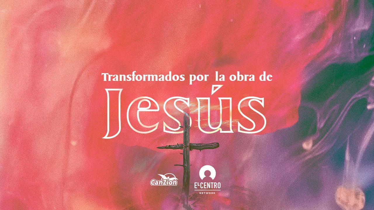 Transformados por la obra de Jesús 