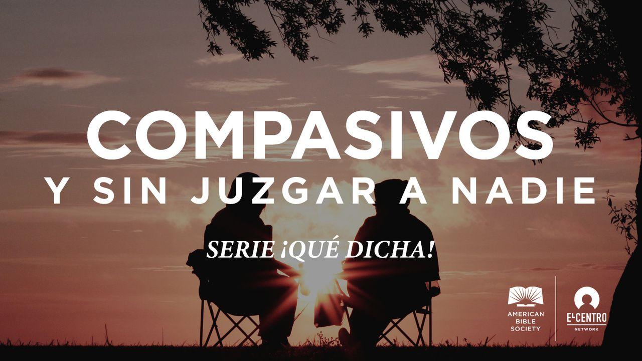 [Serie ¡Qué dicha!] Compasivos y sin juzgar a nadie