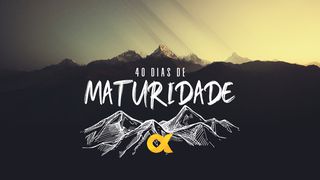 40 dias de MATURIDADE