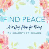 Find Peace: A 5-Day Plan For Moms