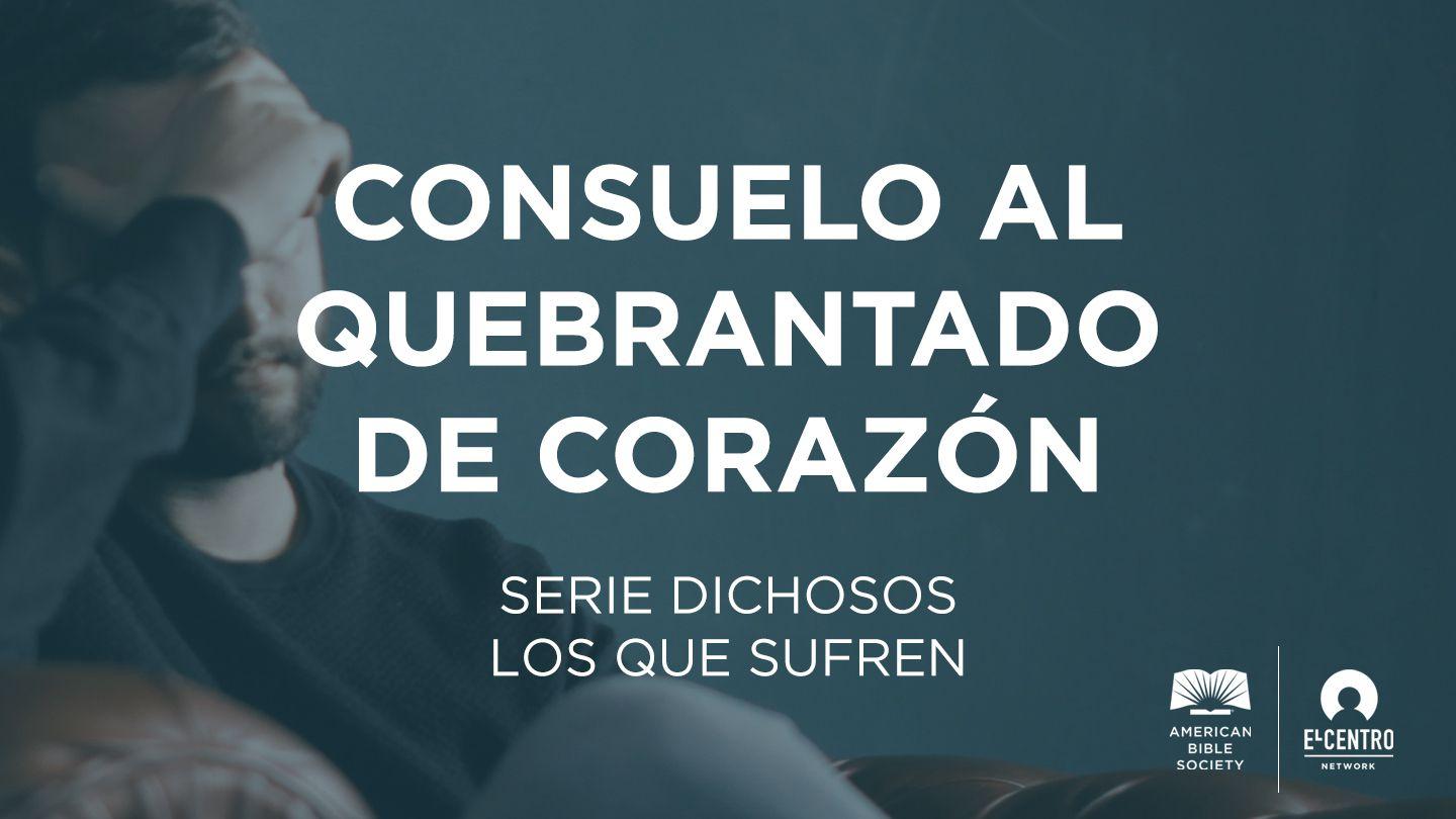 [Serie Dichosos los que sufren] Consuelo al quebrantado de corazón  Salmo 143:7-8 La Biblia de las Américas