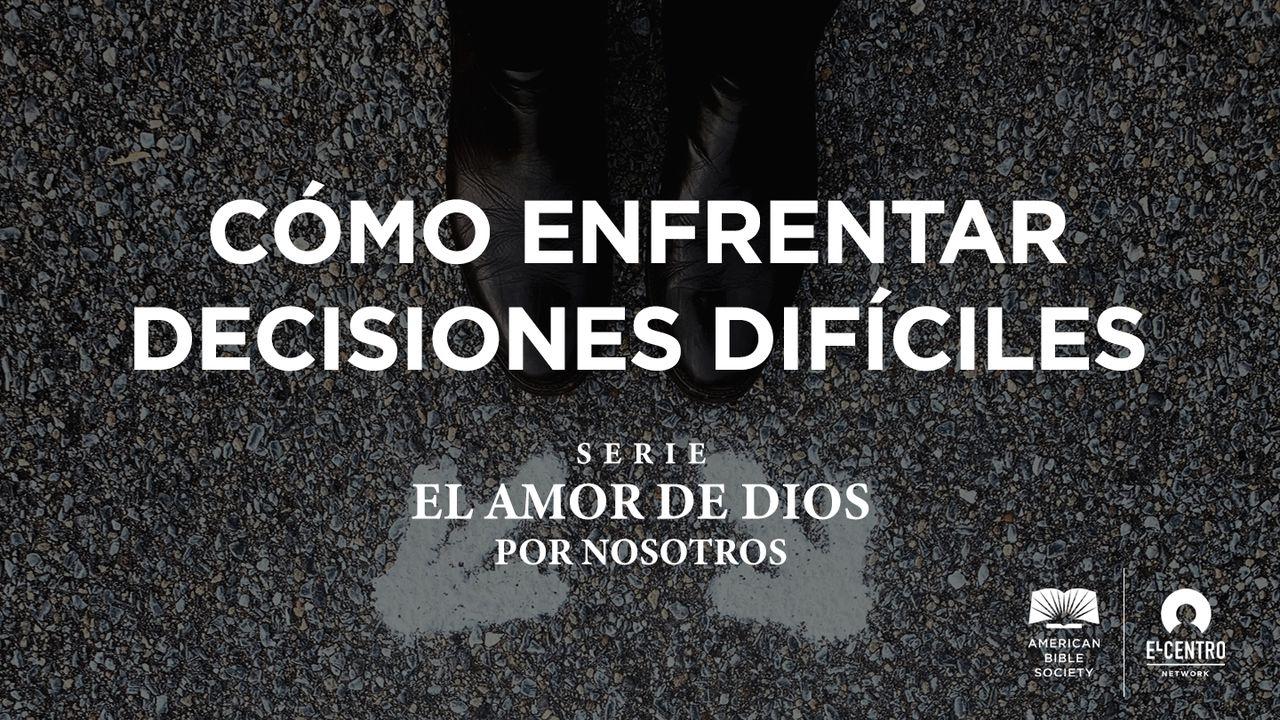 [Serie El amor de Dios por nosotros] Cómo enfrentar decisiones difíciles