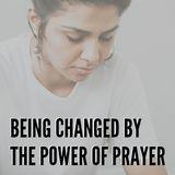 Being Changed By The Power Of Prayer