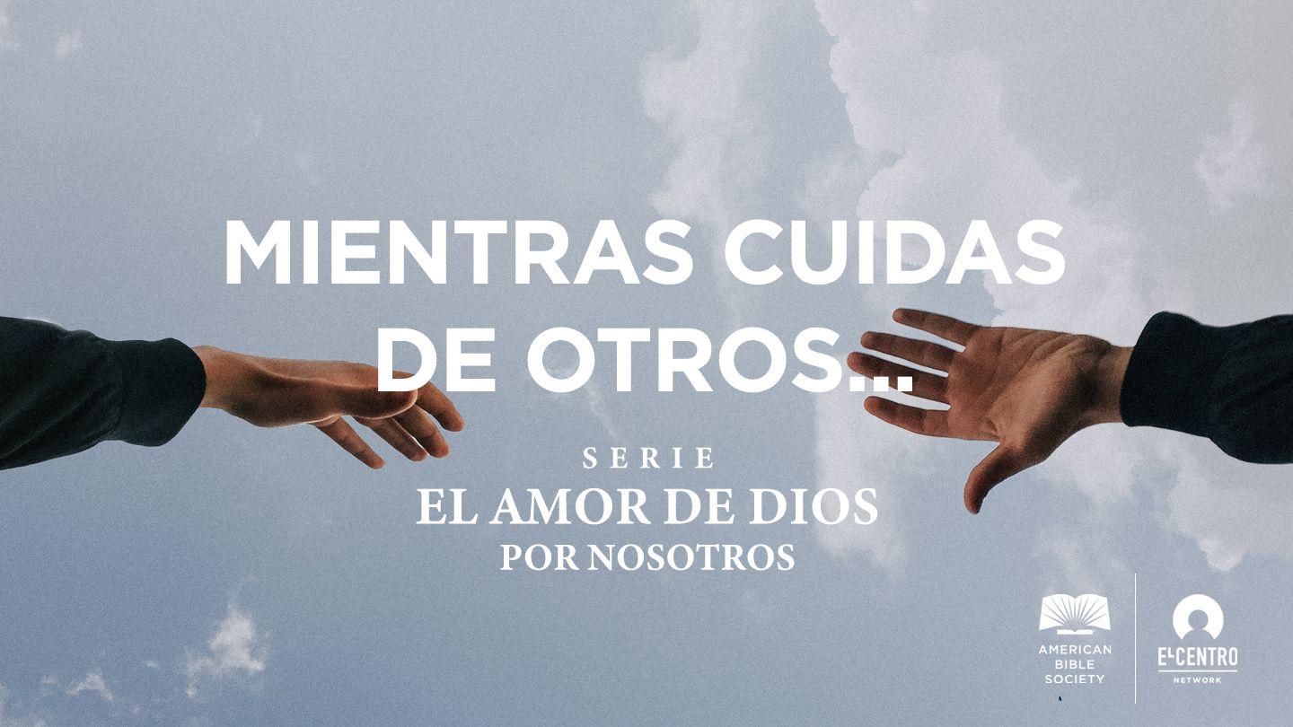 [Serie El amor de Dios por nosotros] Mientras cuidas de otros… 2 Corintios 1:7 Biblia Reina Valera 1960