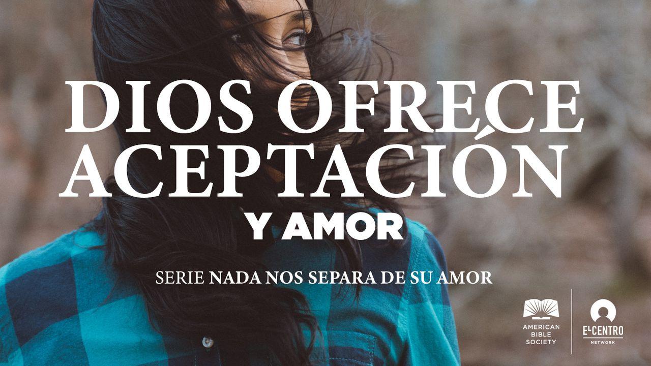 [Serie Nada nos separa de su amor] Dios ofrece aceptación y amor