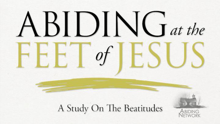 Abiding at the Feet of Jesus | A Look at the Beatitudes