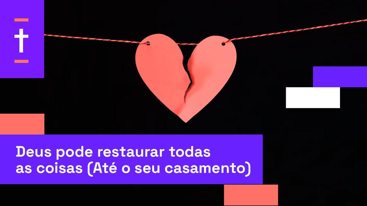 Deus Pode Restaurar Todas as Coisas (Até o Seu Casamento)