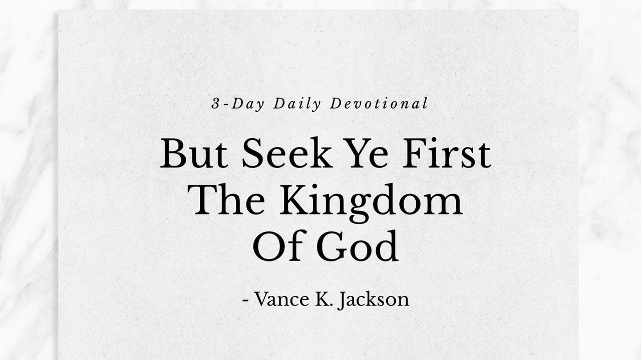 But Seek Ye First The Kingdom Of God.