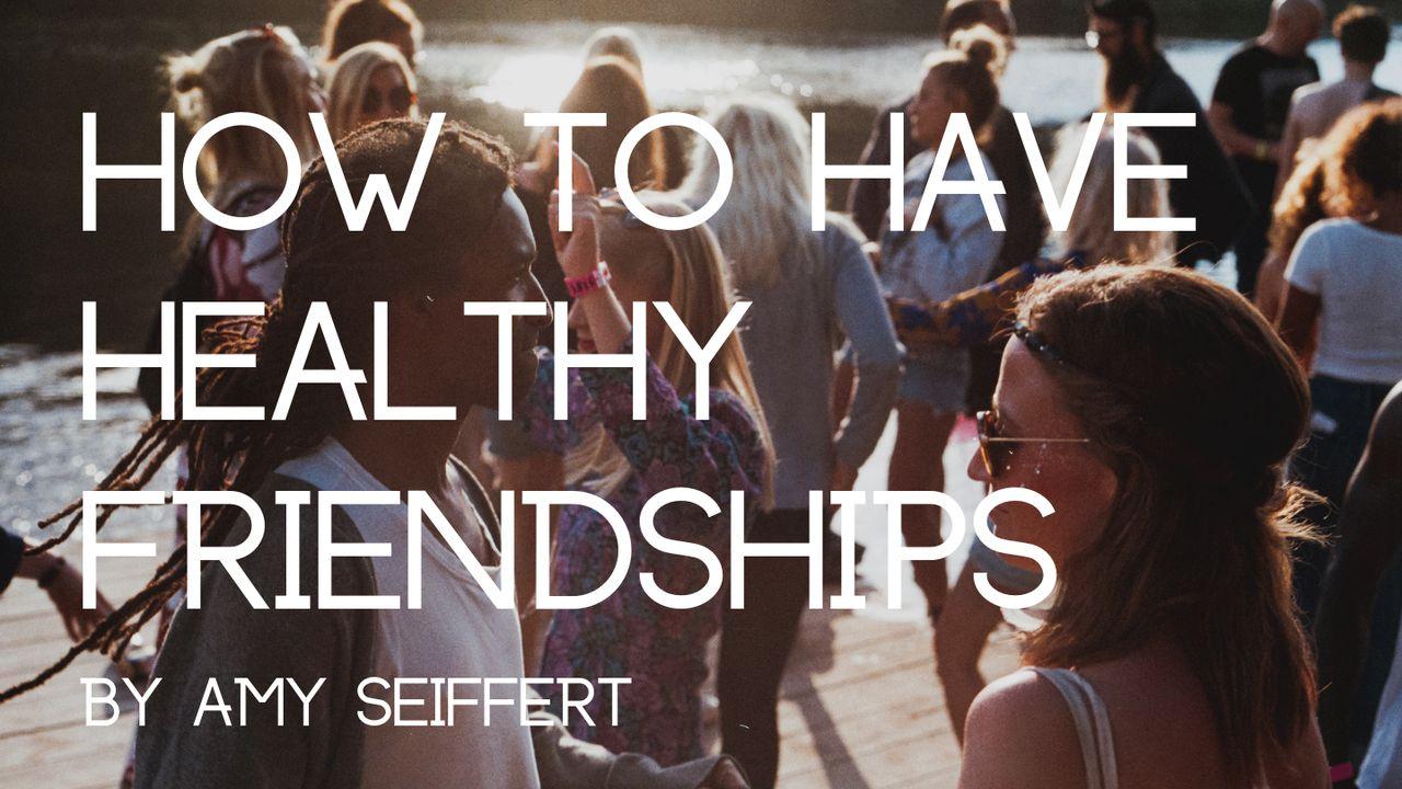 How To Have Healthy Friendships