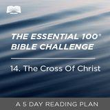 The Essential 100® Bible Challenge–14–The Cross Of Christ