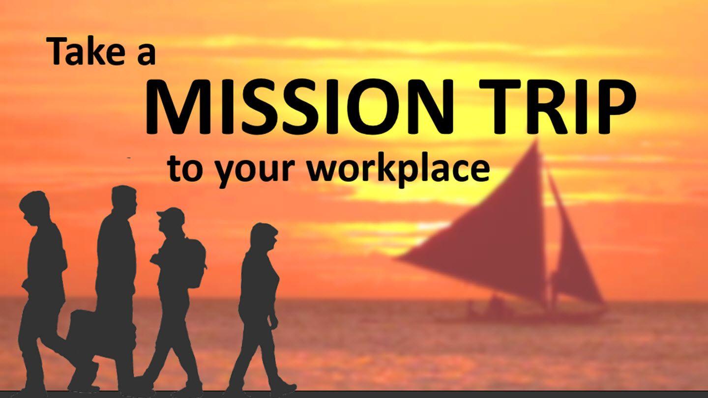 Take A Mission Trip To Your Workplace Mark 4:31-35 American Standard Version