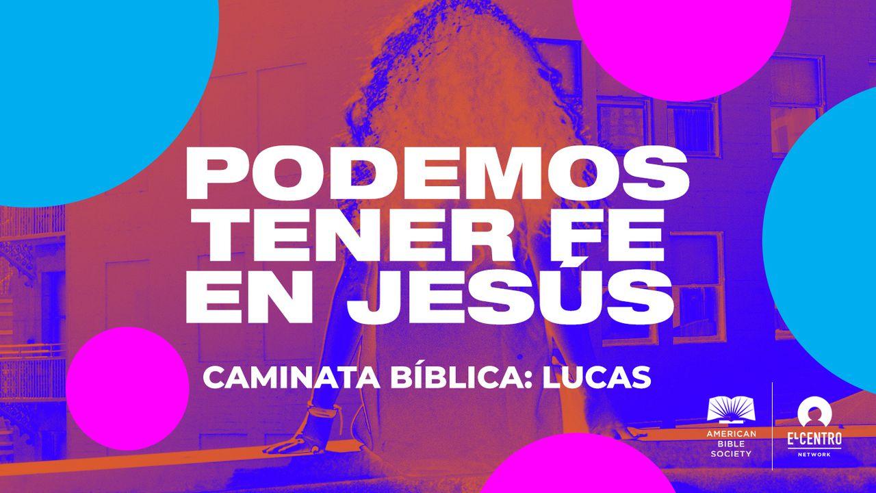 [Caminata bíblica: Lucas] Podemos tener fe en Jesús