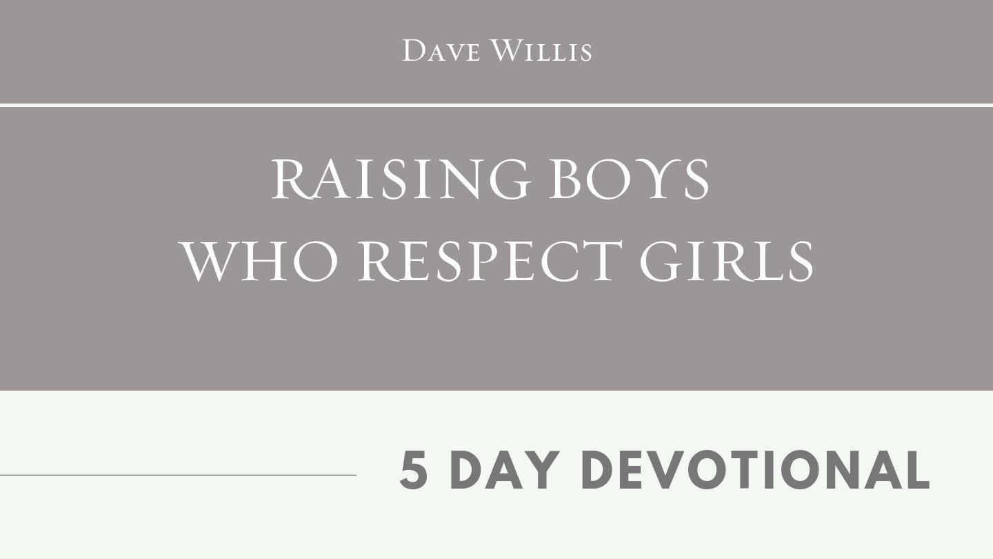 Raising Boys Who Respect Girls By Dave Willis Luke 13:11-12 Tege Kiwoyeti (teg) NT Portions