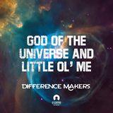 [Difference Makers ls] God of the Universe and Little Ol’ Me 