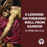 5 Lessons On Finishing Well From Samson