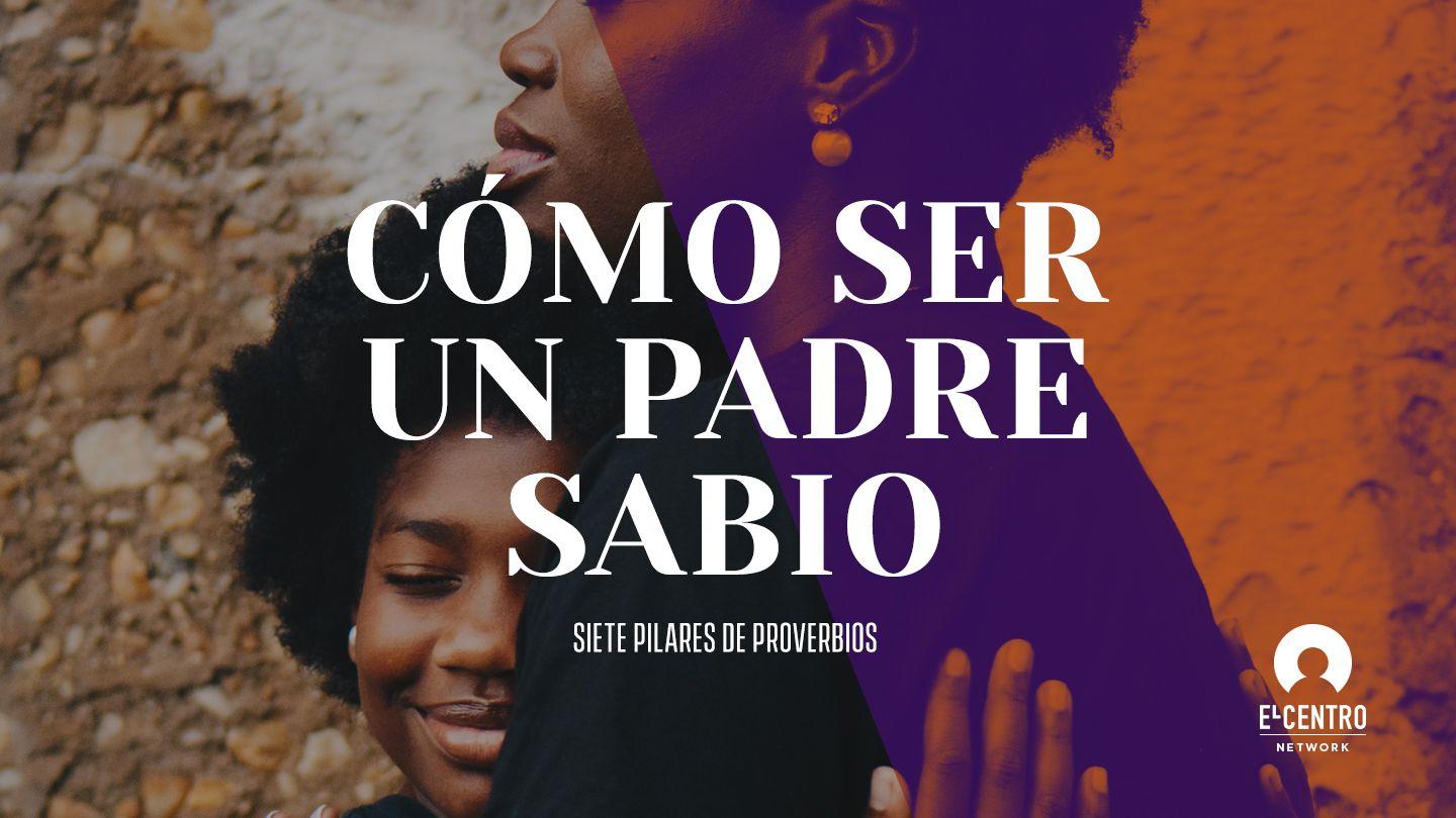 [Siete pilares de Proverbios] Cómo ser un padre sabio Proverbios 23:15-21 Nueva Versión Internacional - Español