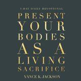 Present Your Bodies As A Living Sacrifice.
