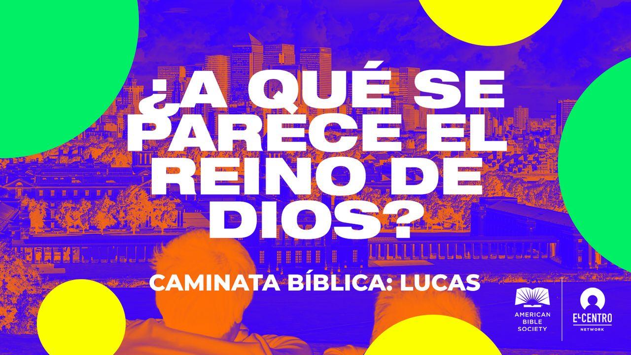 [Caminata bíblica: Lucas] ¿A qué se parece el reino de Dios?